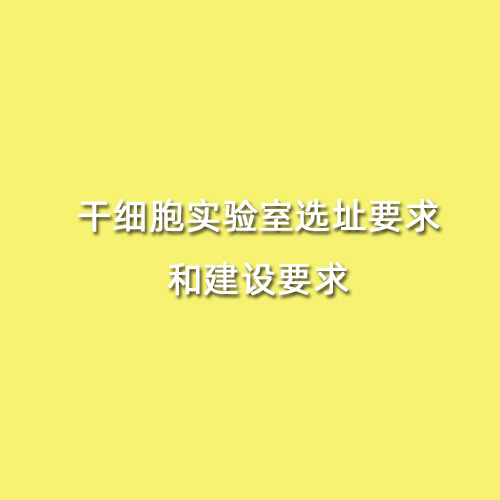 干細(xì)胞實(shí)驗(yàn)室選址要求和建設(shè)要求